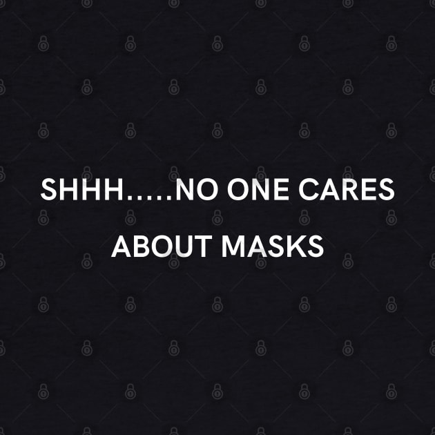 SHHH. No one cares about your masks by Just Simple and Awesome